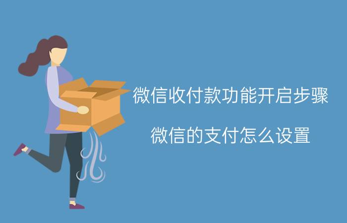 微信收付款功能开启步骤 微信的支付怎么设置？